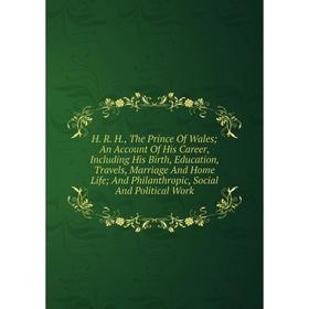 Книга H. R. H., The Prince Of Wales; An Account Of His Career, Including His Birth, Education, Travels, Marriage And Home Life; And Philanthropic
Книга H. R. H., The Prince Of Wales; An Account Of His Career, Including His Birth, Education, Travels, Marriage And Home Life; And Philanthropic