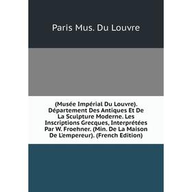 Книга Musée Impérial Du Louvre. Département Des Antiques Et De La Sculpture Moderne. Les Inscriptions Grecques, Interprétées Par W. Froehner
Книга Musée Impérial Du Louvre. Département Des Antiques Et De La Sculpture Moderne. Les Inscriptions Grecques, Interprétées Par W. Froehner