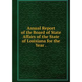 Книга Annual Report of the Board of State Affairs of the State of Louisiana for the Year.
Книга Annual Report of the Board of State Affairs of the State of Louisiana for the Year.