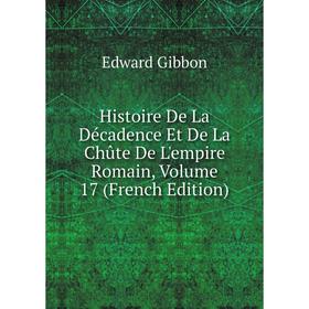 Книга Histoire De La Décadence Et De La Chûte De L'empire Romain. Volume 17 (French Edition). Edward Gibbon
Книга Histoire De La Décadence Et De La Chûte De L'empire Romain. Volume 17 (French Edition). Edward Gibbon