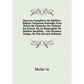 Книга Oeuvres complètes De Molière: Édition Variorum Précédée D'un Précis De L'histoire Du Théatre En France, De La Biographie De Molière Rectifiée, C
Книга Oeuvres complètes De Molière: Édition Variorum Précédée D'un Précis De L'histoire Du Théatre En France, De La Biographie De Molière Rectifiée, C