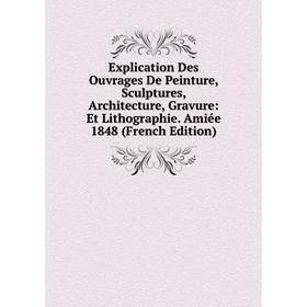 Книга Explication Des Ouvrages De Peinture, Sculptures, Architecture, Gravure: Et Lithographie. Amiée 1848 (French Edition)
Книга Explication Des Ouvrages De Peinture, Sculptures, Architecture, Gravure: Et Lithographie. Amiée 1848 (French Edition)