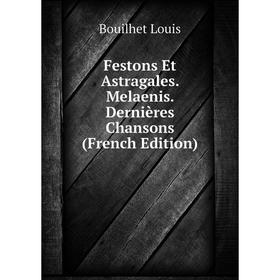Книга Festons Et Astragales. Melaenis. Dernières Chansons (French Edition). Bouilhet Louis
Книга Festons Et Astragales. Melaenis. Dernières Chansons (French Edition). Bouilhet Louis
