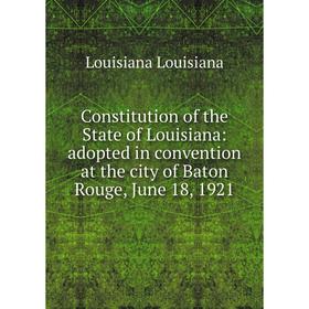 Книга Constitution of the State of Louisiana: adopted in convention at the city of Baton Rouge, June 18, 1921. Louisiana Louisiana
Книга Constitution of the State of Louisiana: adopted in convention at the city of Baton Rouge, June 18, 1921. Louisiana Louisiana