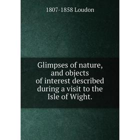 Книга Glimpses of nature, and objects of interest described during a visit to the Isle of Wight. 1807-1858 Loudon
Книга Glimpses of nature, and objects of interest described during a visit to the Isle of Wight. 1807-1858 Loudon