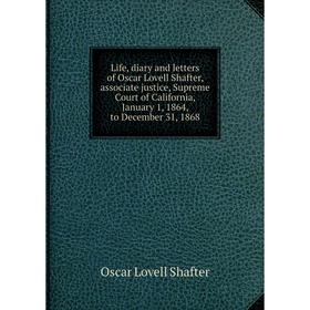 Книга Life, diary and letters of Oscar Lovell Shafter, associate justice, Supreme Court of California, January 1, 1864, to December 31, 1868
Книга Life, diary and letters of Oscar Lovell Shafter, associate justice, Supreme Court of California, January 1, 1864, to December 31, 1868