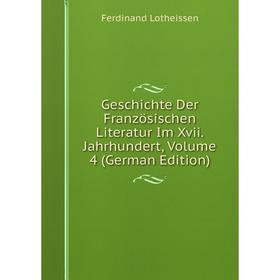 Книга Geschichte Der Französischen Literatur Im Xvii. Jahrhundert. Volume 4 (German Edition). Ferdinand Lotheissen
Книга Geschichte Der Französischen Literatur Im Xvii. Jahrhundert. Volume 4 (German Edition). Ferdinand Lotheissen