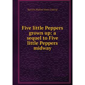 Книга Five little Peppers grown up: a sequel to Five little Peppers midway. Harriett Mulford Stone Lothrop
Книга Five little Peppers grown up: a sequel to Five little Peppers midway. Harriett Mulford Stone Lothrop