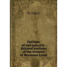 Книга Outlines of metaphysics: dictated portions of the lectures of Hermann Lotze
Книга Outlines of metaphysics: dictated portions of the lectures of Hermann Lotze