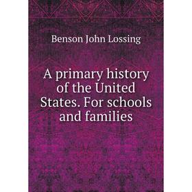 Книга A primary history of the United States. For schools and families. Benson John Lossing
Книга A primary history of the United States. For schools and families. Benson John Lossing