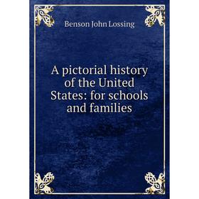 Книга A pictorial history of the United States: for schools and families. Benson John Lossing 
Книга A pictorial history of the United States: for schools and families. Benson John Lossing