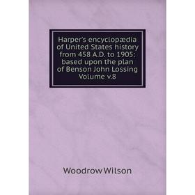 Книга Harper's encyclopædia of United States history from 458 A.D. to 1905: based upon the plan of Benson John Lossing. Volume v.8. Woodrow Wilson
Книга Harper's encyclopædia of United States history from 458 A.D. to 1905: based upon the plan of Benson John Lossing. Volume v.8. Woodrow Wilson