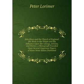 Книга John Knox and the Church of England: His Work in Her Pulpit and His Influence Upon Her Liturgy, Articles, and Parties. a Monograph Founded Upon
Книга John Knox and the Church of England: His Work in Her Pulpit and His Influence Upon Her Liturgy, Articles, and Parties. a Monograph Founded Upon