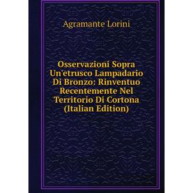 Книга Osservazioni Sopra Un'etrusco Lampadario Di Bronzo: Rinventuo Recentemente Nel Territorio Di Cortona
Книга Osservazioni Sopra Un'etrusco Lampadario Di Bronzo: Rinventuo Recentemente Nel Territorio Di Cortona
