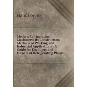 Книга Modern Refrigerating Machinery: Its Construction, Methods of Working and Industrial Applications: A Guide for Engineers and Owners of Refrigerat
Книга Modern Refrigerating Machinery: Its Construction, Methods of Working and Industrial Applications: A Guide for Engineers and Owners of Refrigerat