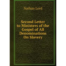 Книга Second Letter to Ministers of the Gospel of All Denominations On Slavery. Nathan Lord
Книга Second Letter to Ministers of the Gospel of All Denominations On Slavery. Nathan Lord