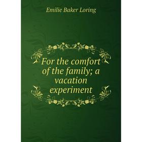 Книга For the comfort of the family; a vacation experiment. Emilie Baker Loring
Книга For the comfort of the family; a vacation experiment. Emilie Baker Loring
