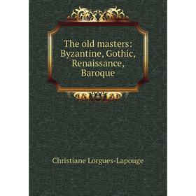 Книга The old masters: Byzantine, Gothic, Renaissance, Baroque. Christiane Lorgues-Lapouge
Книга The old masters: Byzantine, Gothic, Renaissance, Baroque. Christiane Lorgues-Lapouge