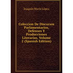Книга Coleccion De Discursos Parlamentarios, Defenses Y Producciones Literarias. Volume 2 (Spanish Edition). Joaquín María López
Книга Coleccion De Discursos Parlamentarios, Defenses Y Producciones Literarias. Volume 2 (Spanish Edition). Joaquín María López