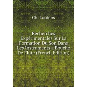 Книга Recherches Expérimentales Sur La Formation Du Son Dans Les Instruments a Bouche De Flute (French Edition). Ch. Lootens
Книга Recherches Expérimentales Sur La Formation Du Son Dans Les Instruments a Bouche De Flute (French Edition). Ch. Lootens
