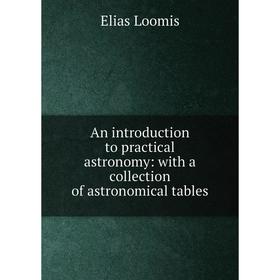 Книга An introduction to practical astronomy: with a collection of astronomical tables. Elias Loomis
Книга An introduction to practical astronomy: with a collection of astronomical tables. Elias Loomis