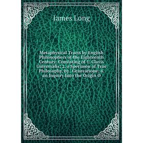 Книга Metaphysical Tracts by English Philosophers of the Eighteenth Century: Consisting of 1 Clavis Universalis; 2 a Specimen of True Philosophy
Книга Metaphysical Tracts by English Philosophers of the Eighteenth Century: Consisting of 1 Clavis Universalis; 2 a Specimen of True Philosophy