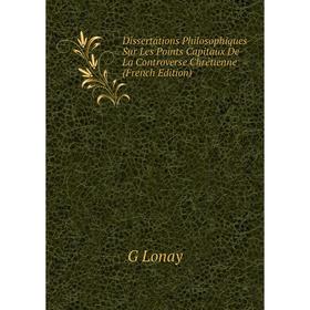 Книга Dissertations Philosophiques Sur Les Points Capitaux De La Controverse Chrétienne (French Edition). G Lonay
Книга Dissertations Philosophiques Sur Les Points Capitaux De La Controverse Chrétienne (French Edition). G Lonay