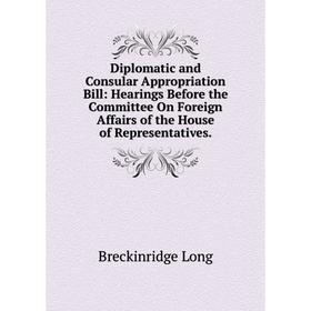 Книга Diplomatic and Consular Appropriation Bill: Hearings Before the Committee On Foreign Affairs of the House of Representatives. Breckinridge Long
Книга Diplomatic and Consular Appropriation Bill: Hearings Before the Committee On Foreign Affairs of the House of Representatives. Breckinridge Long
