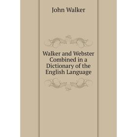 Книга Walker and Webster Combined in a Dictionary of the English Language. John Walker
Книга Walker and Webster Combined in a Dictionary of the English Language. John Walker
