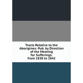 Книга Tracts Relative to the Aborigines: Pub. by Direction of the Meeting for Sufferings. from 1838 to 1842
Книга Tracts Relative to the Aborigines: Pub. by Direction of the Meeting for Sufferings. from 1838 to 1842