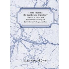Книга Some Present Difficulties in Theology. Lectures to Young Men Delivered at the English Presbyterian College, London. James Oswald Dykes
Книга Some Present Difficulties in Theology. Lectures to Young Men Delivered at the English Presbyterian College, London. James Oswald Dykes