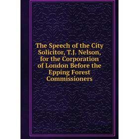Книга The Speech of the City Solicitor, T.J. Nelson, for the Corporation of London Before the Epping Forest Commissioners
Книга The Speech of the City Solicitor, T.J. Nelson, for the Corporation of London Before the Epping Forest Commissioners