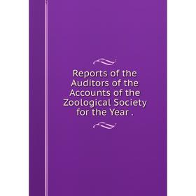 Книга Reports of the Auditors of the Accounts of the Zoological Society for the Year.
Книга Reports of the Auditors of the Accounts of the Zoological Society for the Year.