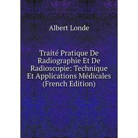 Книга Traité Pratique De Radiographie Et De Radioscopie: Technique Et Applications Médicales (French Edition). Albert Londe
Книга Traité Pratique De Radiographie Et De Radioscopie: Technique Et Applications Médicales (French Edition). Albert Londe