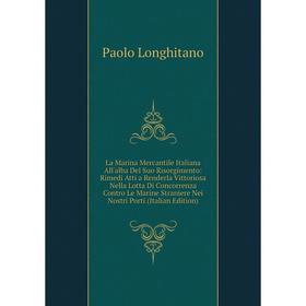Книга La Marina Mercantile Italiana All'alba Del Suo Risorgimento: Rimedi Atti a Renderla Vittoriosa Nella Lotta Di Concorrenza Contro Le Marine Stran
Книга La Marina Mercantile Italiana All'alba Del Suo Risorgimento: Rimedi Atti a Renderla Vittoriosa Nella Lotta Di Concorrenza Contro Le Marine Stran