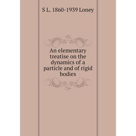 Книга An elementary treatise on the dynamics of a particle and of rigid bodies. S L. 1860-1939 Loney
Книга An elementary treatise on the dynamics of a particle and of rigid bodies. S L. 1860-1939 Loney