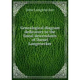 Книга Genealogical diagram dedicatory to the lineal descendants of Daniel Langenecker. John Longenecker
Книга Genealogical diagram dedicatory to the lineal descendants of Daniel Langenecker. John Longenecker