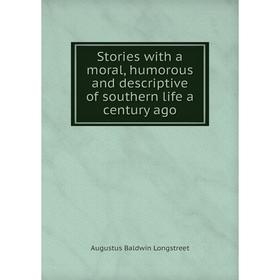 Книга Stories with a moral, humorous and descriptive of southern life a century ago. Augustus Baldwin Longstreet
Книга Stories with a moral, humorous and descriptive of southern life a century ago. Augustus Baldwin Longstreet