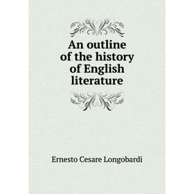 Книга An outline of the history of English literature. Ernesto Cesare Longobardi
Книга An outline of the history of English literature. Ernesto Cesare Longobardi