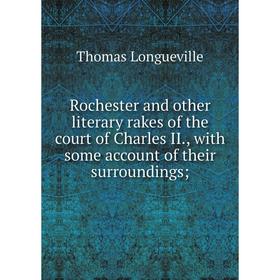Книга Rochester and other literary rakes of the court of Charles II., with some account of their surroundings;. Thomas Longueville
Книга Rochester and other literary rakes of the court of Charles II., with some account of their surroundings;. Thomas Longueville