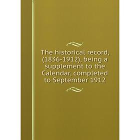 Книга The historical record, (1836-1912), being a supplement to the Calendar, completed to September 1912
Книга The historical record, (1836-1912), being a supplement to the Calendar, completed to September 1912