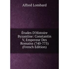 Книга Études D'Histoire Byzantine: Constantin V, Empereur Des Romains (740-775) (French Edition). Alfred Lombard
Книга Études D'Histoire Byzantine: Constantin V, Empereur Des Romains (740-775) (French Edition). Alfred Lombard