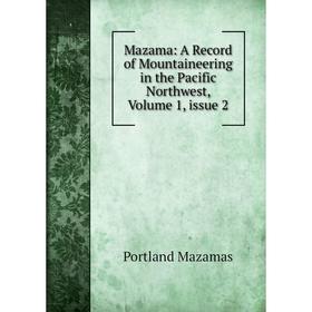 Книга Mazama: A Record of Mountaineering in the Pacific Northwest, Volume 1, issue 2
Книга Mazama: A Record of Mountaineering in the Pacific Northwest, Volume 1, issue 2