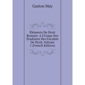 Книга Éléments De Droit Romain: A L'Usage Des Étudiants Des Facultés De Droit. Volume 1 (French Edition). Gaston May
Книга Éléments De Droit Romain: A L'Usage Des Étudiants Des Facultés De Droit. Volume 1 (French Edition). Gaston May