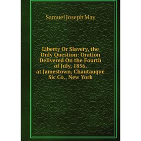 Книга Liberty Or Slavery, the Only Question: Oration Delivered On the Fourth of July, 1856, at Jamestown, Chautauque Sic Co, New York
Книга Liberty Or Slavery, the Only Question: Oration Delivered On the Fourth of July, 1856, at Jamestown, Chautauque Sic Co, New York