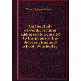 Книга On the study of words: lectures addressed (originally) to the pupils at the diocesan training-school, Winchester
Книга On the study of words: lectures addressed (originally) to the pupils at the diocesan training-school, Winchester