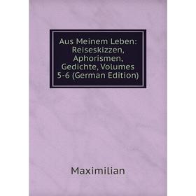 Книга Aus Meinem Leben: Reiseskizzen, Aphorismen, Gedichte, Volumes 5-6 (German Edition). Maximilian
Книга Aus Meinem Leben: Reiseskizzen, Aphorismen, Gedichte, Volumes 5-6 (German Edition). Maximilian