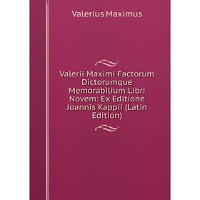 Книга Valerii Maximi Factorum Dictorumque Memorabilium Libri Novem: Ex Editione Joannis Kappii (Latin Edition). Valerius Maximus
Книга Valerii Maximi Factorum Dictorumque Memorabilium Libri Novem: Ex Editione Joannis Kappii (Latin Edition). Valerius Maximus