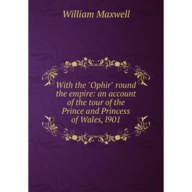 Книга With the Ophir round the empire: an account of the tour of the Prince and Princess of Wales, l901. William Maxwell
Книга With the Ophir round the empire: an account of the tour of the Prince and Princess of Wales, l901. William Maxwell