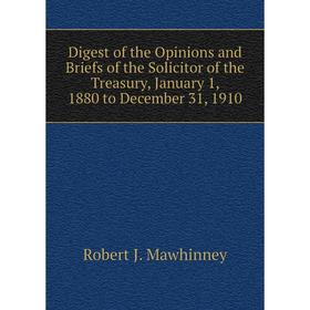 Книга Digest of the Opinions and Briefs of the Solicitor of the Treasury, January 1, 1880 to December 31, 1910. Robert J. Mawhinney
Книга Digest of the Opinions and Briefs of the Solicitor of the Treasury, January 1, 1880 to December 31, 1910. Robert J. Mawhinney